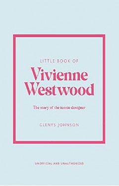 Little Book of Vivienne Westwood - The Story of the Iconic Fashion House